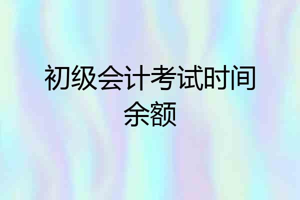 初级会计考试时间余额