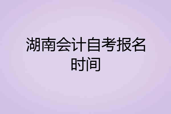 湖南会计自考报名时间