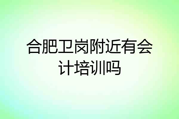 合肥卫岗附近有会计培训吗