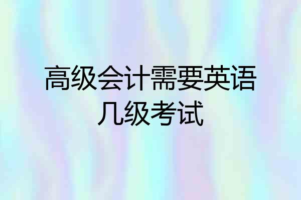 高级会计需要英语几级考试