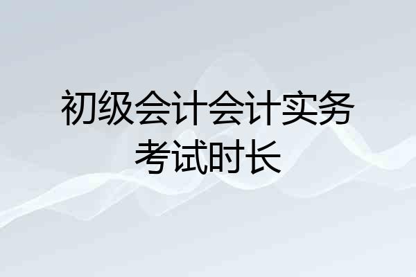 初级会计会计实务考试时长