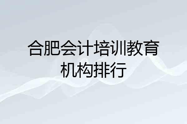 合肥会计培训教育机构排行