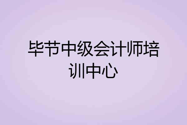 毕节中级会计师培训中心