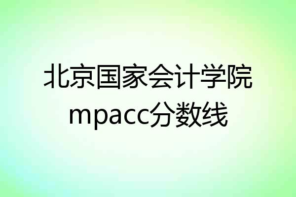 北京国家会计学院mpacc分数线