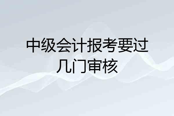 中级会计报考要过几门审核