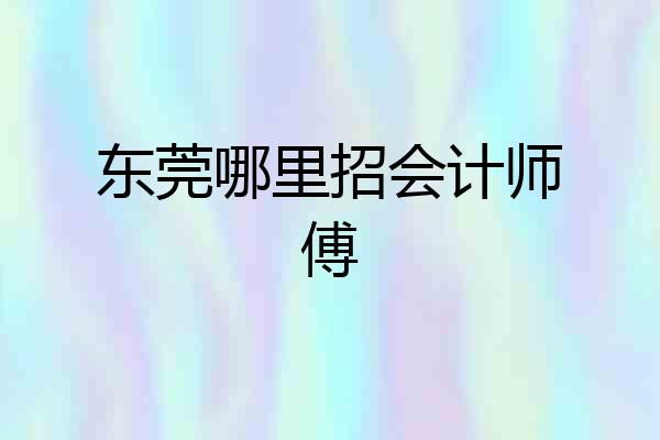 东莞哪里招会计师傅