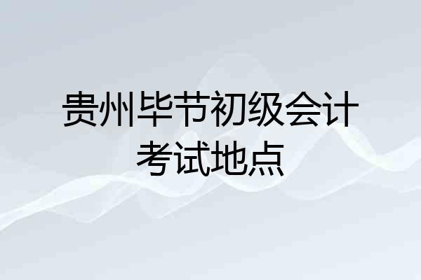贵州毕节初级会计考试地点