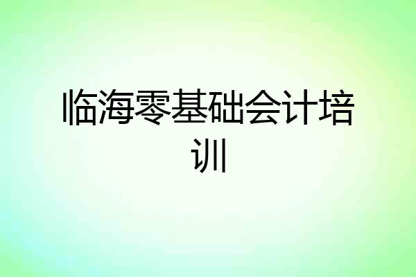 临海零基础会计培训