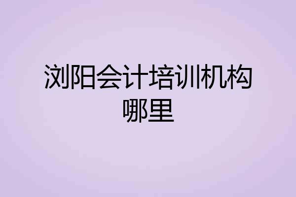浏阳会计培训机构哪里