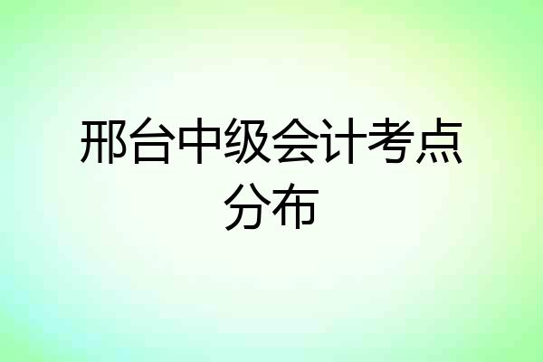 邢台中级会计考点分布