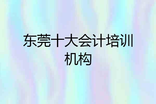 东莞十大会计培训机构