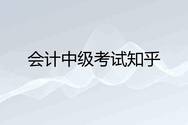会计中级考试知乎