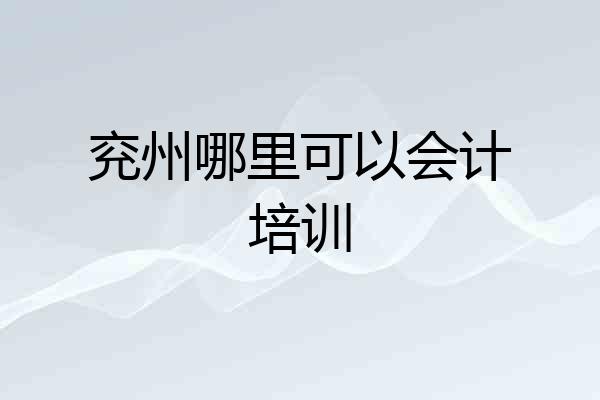 兖州哪里可以会计培训