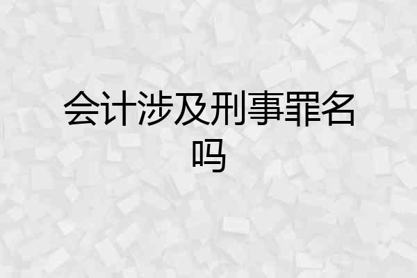 会计涉及刑事罪名吗