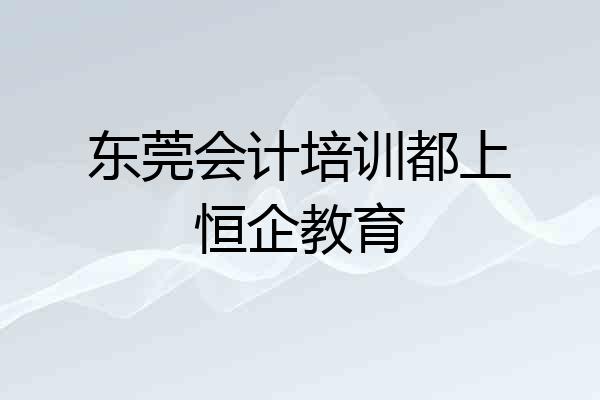 东莞会计培训都上恒企教育