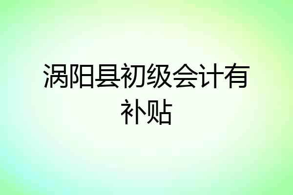 涡阳县初级会计有补贴