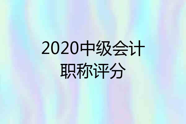 2020中级会计职称评分