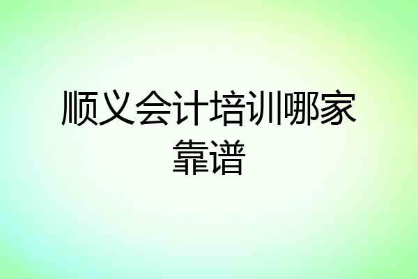 顺义会计培训哪家靠谱