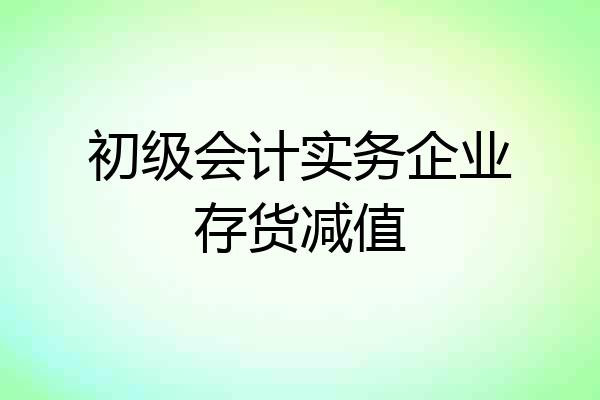初级会计实务企业存货减值
