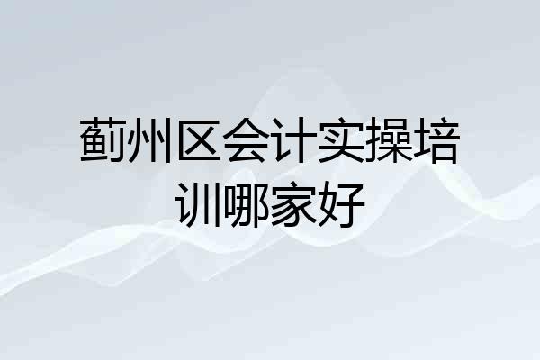 蓟州区会计实操培训哪家好