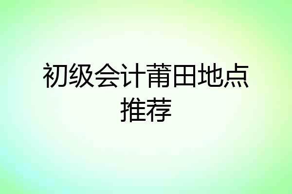 初级会计莆田地点推荐