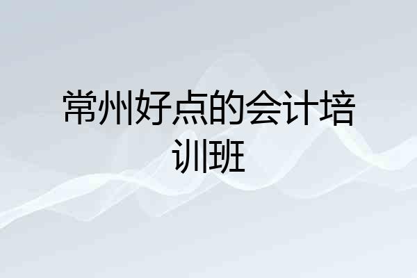 常州好点的会计培训班