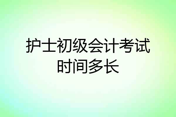 护士初级会计考试时间多长