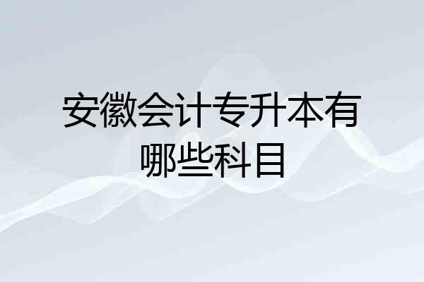 安徽会计专升本有哪些科目