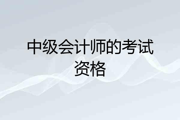 中级会计师的考试资格