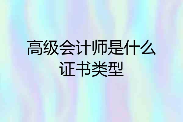 高级会计师是什么证书类型