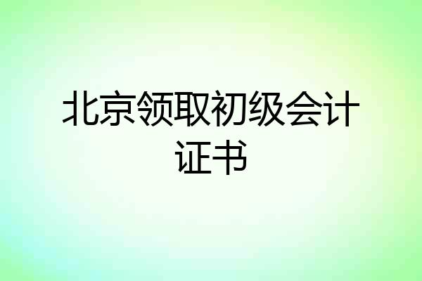 北京领取初级会计证书