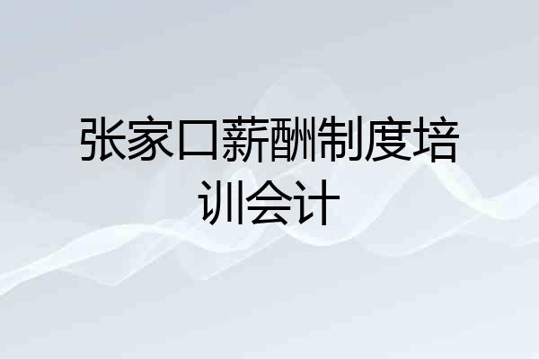 张家口薪酬制度培训会计