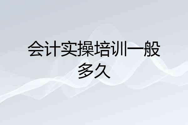 会计实操培训一般多久