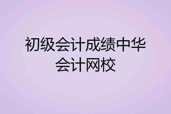 初级会计成绩中华会计网校