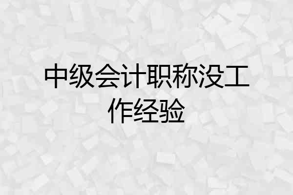 中级会计职称没工作经验