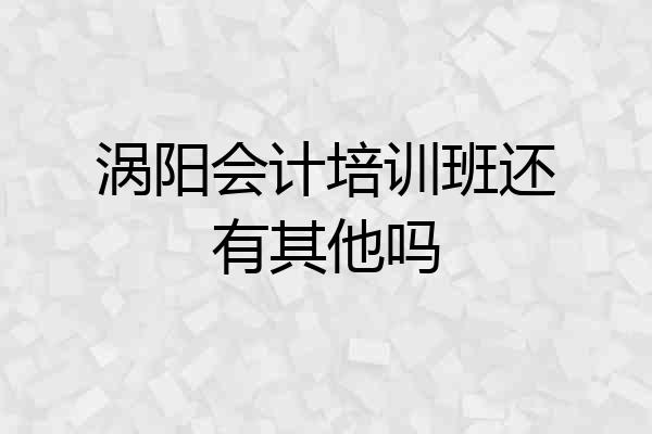 涡阳会计培训班还有其他吗