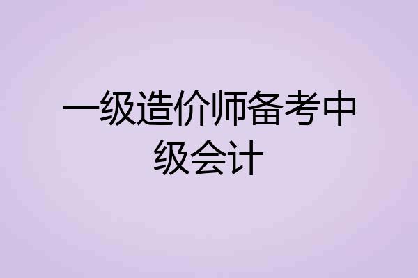 一级造价师备考中级会计
