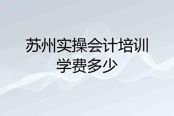 苏州实操会计培训学费多少