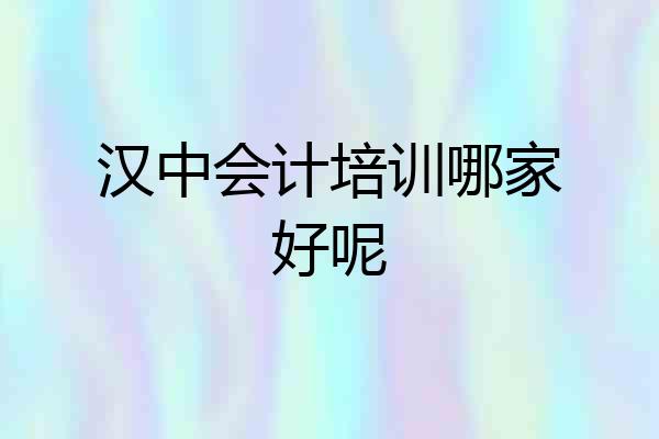 汉中会计培训哪家好呢