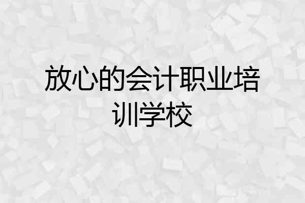 放心的会计职业培训学校