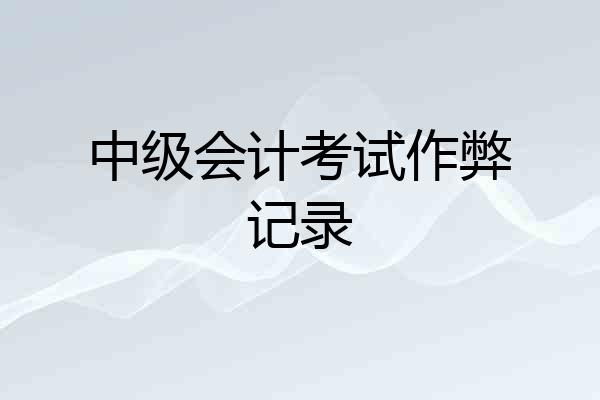 中级会计考试作弊记录
