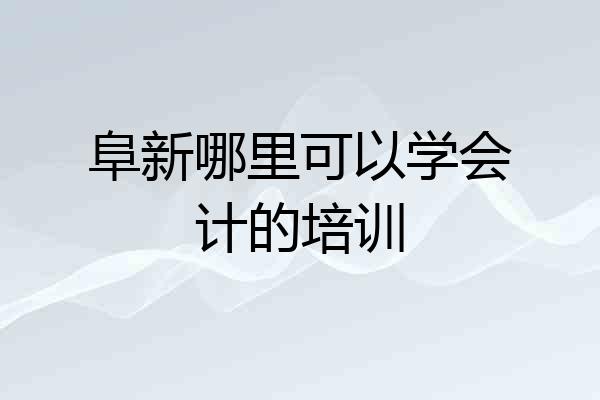 阜新哪里可以学会计的培训