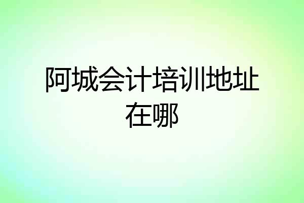 阿城会计培训地址在哪