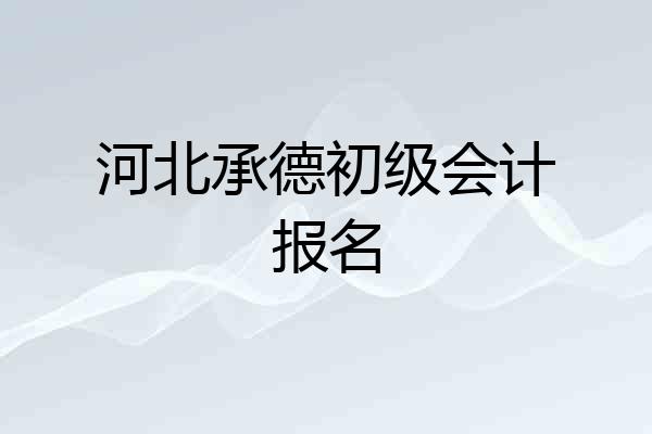 河北承德初级会计报名