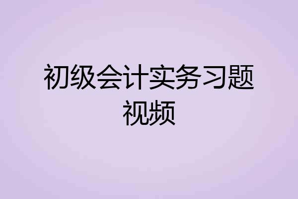 初级会计实务习题视频