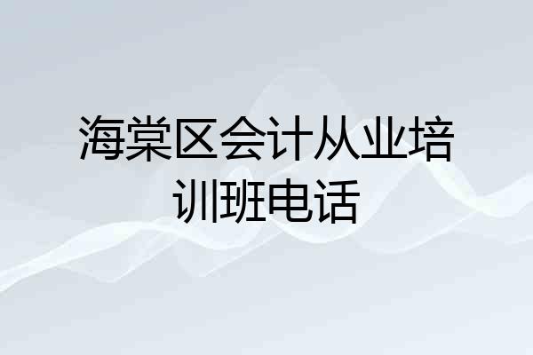 海棠区会计从业培训班电话