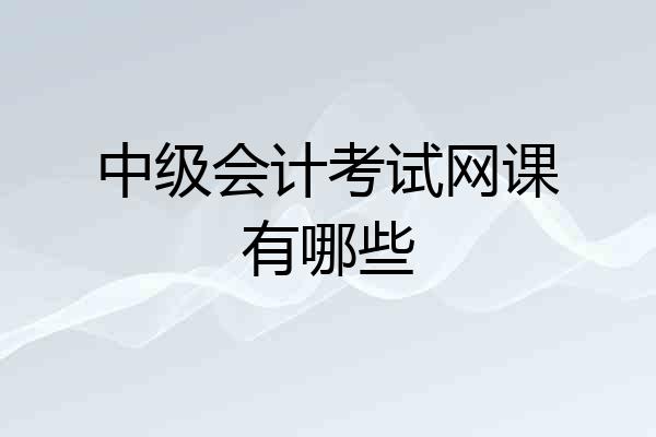 中级会计考试网课有哪些