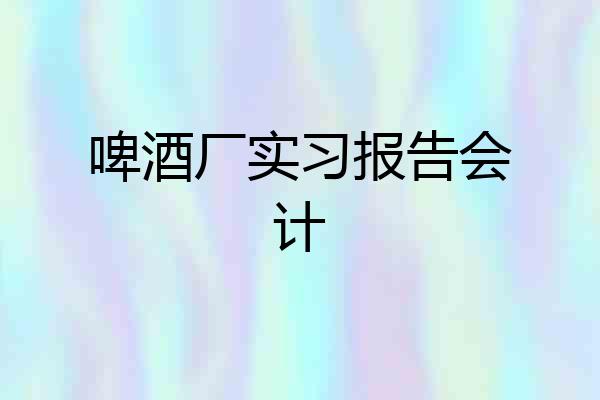 啤酒厂实习报告会计