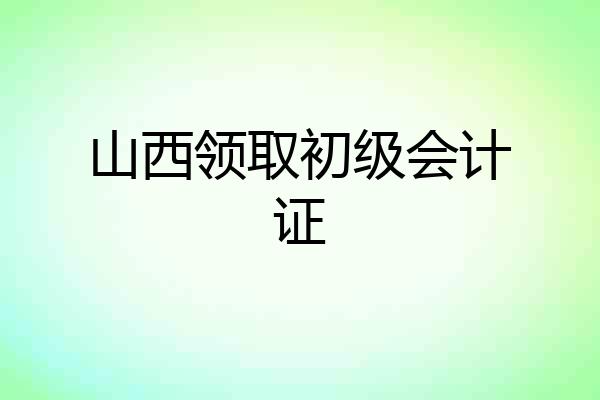 山西领取初级会计证