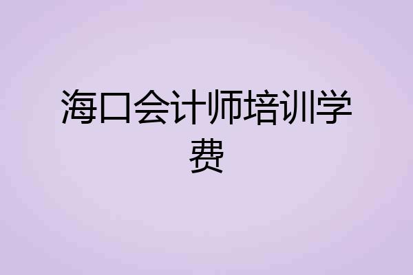 海口会计师培训学费